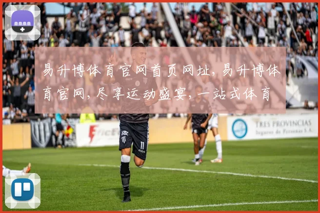 易升博体育官网首页网址,易升博体育官网,尽享运动盛宴,一站式体育资讯平台