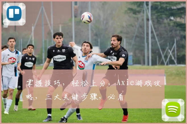 掌握技巧，轻松上分，Axie游戏攻略，三大关键步骤，必看