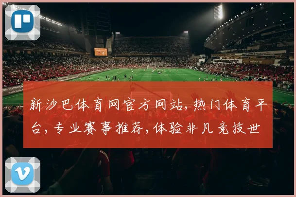 新沙巴体育网官方网站,热门体育平台,专业赛事推荐,体验非凡竞技世界