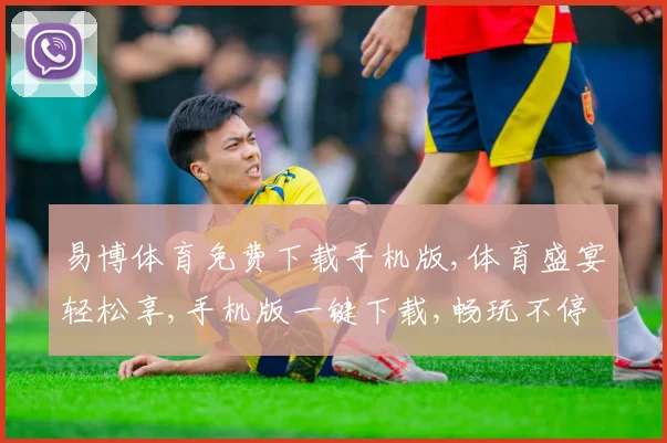 易博体育免费下载手机版,体育盛宴轻松享,手机版一键下载,畅玩不停歇
