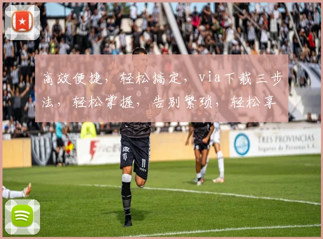 高效便捷，轻松搞定，via下载三步法，轻松掌握，告别繁琐，轻松享受